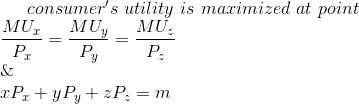 consumer's\ utility\ is\ maximized\ at\ point\\ \frac{MU_{x}}{P_{x}}=\frac{MU_{y}}{P_{y}}=\frac{MU_{z}}{P_{z}}\\ \&\\ xP_{x}+yP_{y}+zP_{z}=m