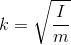 k=\sqrt\frac{I}{m}