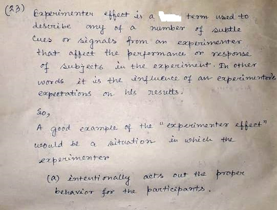(23) Experimenter effect is a term weed to describe any of a number of subtle cues or sègnals from an experimenter that affec