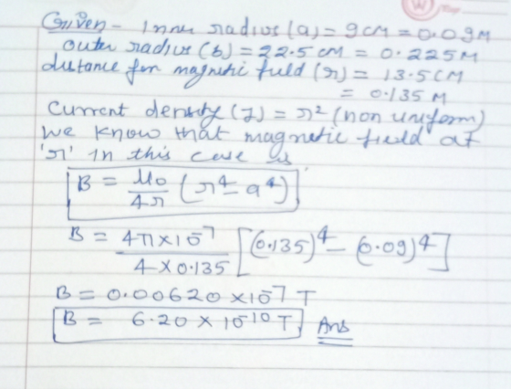 Given - Innu radius (aj-90M = 0.0gm. outer radive (6)=22.5cm = 0.225M distance for magnetic field (7) = 13.5cm 0-135 M Curren