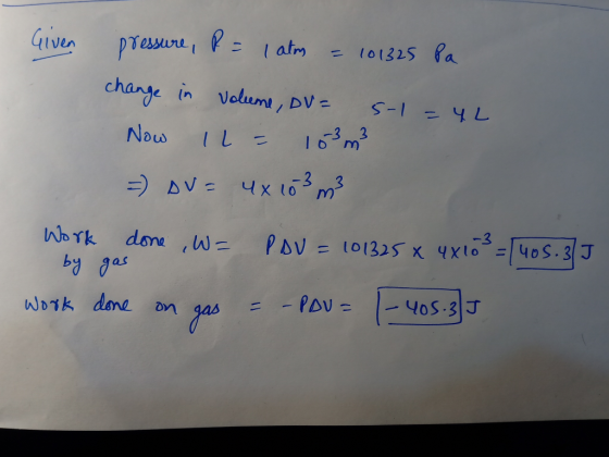 Given pressure, R = 1 atm = 101325 Pa change in volume, DV= 5-1 = 42 Now Il= 103m² = DV= 4x 103 m² Work done , W = PAU = 1013