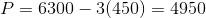 P=6300-3(450)=4950
