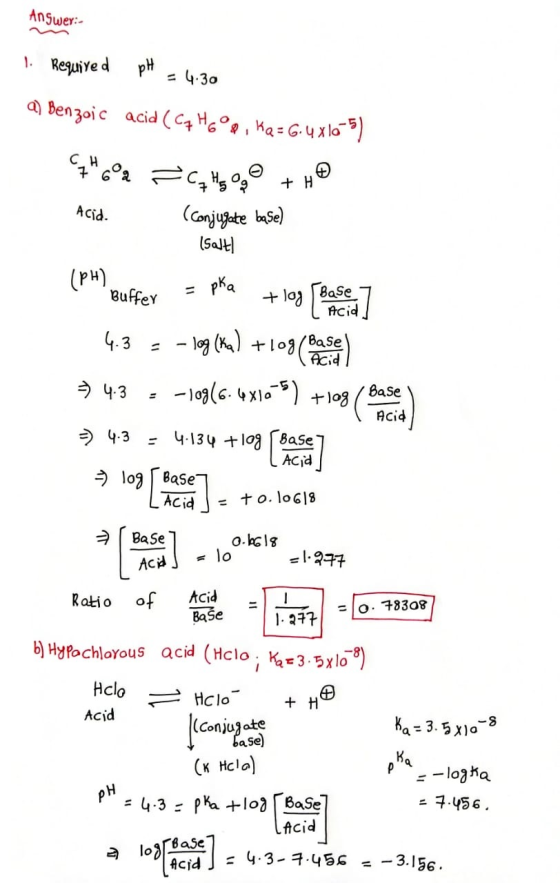 Answer:- 1. Required pH = 4.30 a) Benzoic acid (CHER, HQ = 6.4x10-5) CH 7* 6°2 = 6745099 Acid. +40 (conjugate base) (Salt) (P