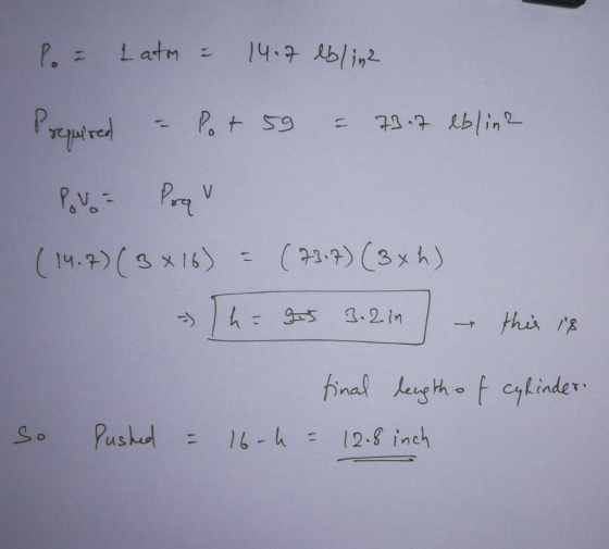 P= I atm = 14.7 lblin2 Prepired - Pot so = 73.7 eblin? Povo logo (14.7) (3x16) = (7317) (3xh) The gas 3.2in this is final len