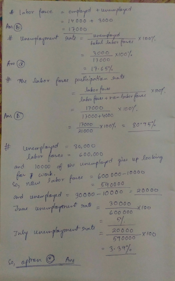 # labor force = employed & enemplayed - 14000 + 3000 = 17,000 # Unemployment rate = unemployed babal labor force X 100% = 300