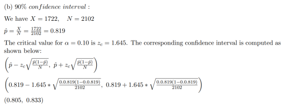 (b) 90% confidence interval : We have X = 1722, N = 2102 Ô= * 1722 0.819 The critical value for a = 0.10 is ze = 1.645. The c