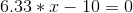 6.33*x-10=0