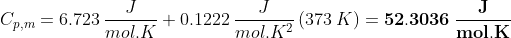 Cp,m = 6.723 12 mol.K +0.1222 mol.K? (373 K) = 52.3036 - mol.K
