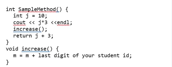 int SampleMethod() { int j = 10; cout << j*3 <<endl; increase(); return j + 3; } void increase() { m = m + last digit of your