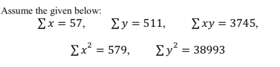 Assume the given below: x57 y=511, Σxy = 3745, Σ,--38993 2x2=579,
