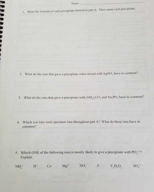 Name 1. Write the formula of each precipitate formed in part A. Then name each precipitate. 2. What do the ions that gave a p