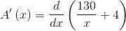 A'\left(x\right)=\frac{d}{dx}\left(\frac{130}{x}+4\right)