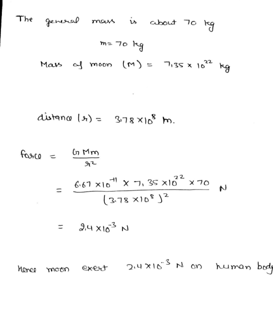The general mass is about 70 kg m= 70 m=70 kg as moon (m) = Mass 7,35 x 1022 kg distance 19)= 31788 108 m. force = o MM Go Mm