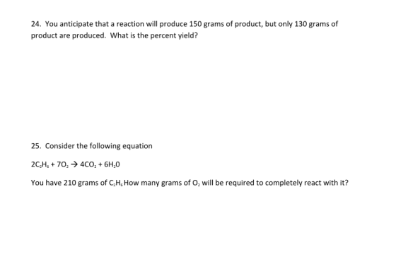 24. You anticipate that a reaction will produce 150 grams of product, but only 130 grams of product are produced. What is the