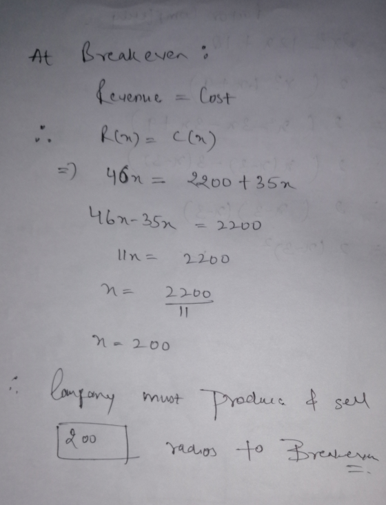 At Breake even Revenue - Cost . R(W) = C(n) =) 46n 4ôn = 2200 + 35n 462-35n 2200 Il ne 2200 n= 2200 N = 200 lampany must Prod