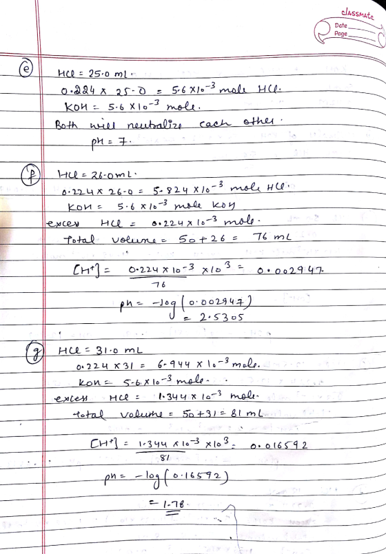 classmate Date Page Hae: 250 ml 0.224 x 25-0 = 5-6 X10-3 mole Hll. kon=5.68 los mole. Roth will neutralize each other. pH = 7