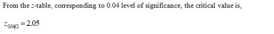 From the 2-table, corresponding to 0.04 level of significance, the critical value is, 22042 = 2.05