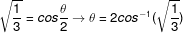 \sqrt{ \frac{1}{3}}= cos\frac{\theta}{2}\rightarrow \theta=2cos^{-1}(\sqrt{ \frac{1}{3}})