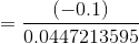 = \frac{(-0.1)}{0.0447213595}