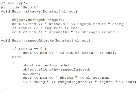 *Hero.cpp*/ #include Hero . h void Hero::attacks (Monster& object) object.strength--injure; cout << nam << attacks << ob