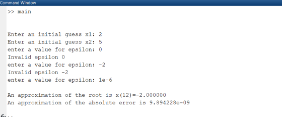 Command Window >> main Enter an initial guess xl: 2 Enter an initial guess x2: 5 enter a value for epsilon: 0 Invalid epsilon