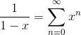 \frac{1}{1-x} =\sum_{n=0}^\infty x^n
