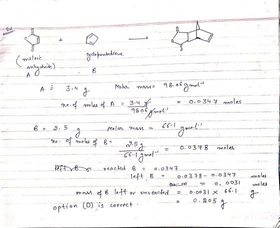 Sole maleic cyclopentidiene A yonida . B A = 3.4 g Molar mass= 98. o6. gmot- . no. of moles of A = 3.4 g = 0.0347 moles. 98.0