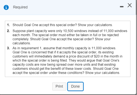 Required 1. Should Goal One accept this special order? Show your calculations. 2. Suppose plant capacity were only 10,500 win