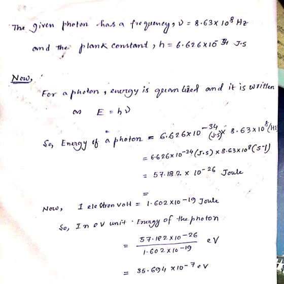 The Jiven pheton has a fre gueney, v - 8.63x Ilo8 Hz omd the lam K constant Now For a photon enengy is Gief and it is witten