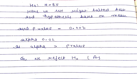 l=85 He: Here and we ese hypothesis rigut failed based test mean and e value Oooo7 alpha oool alpha pralle So, we reject Ho (