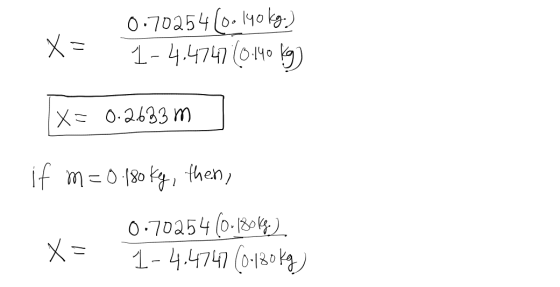- 0.70254 (0.140 kg.) X= 1-4.4747 (0.140 kg x= 0.2633 m if m=0.180 kg, then, 0.70254 (0.18088.) X= 1-4.4747 (0-18 kg)