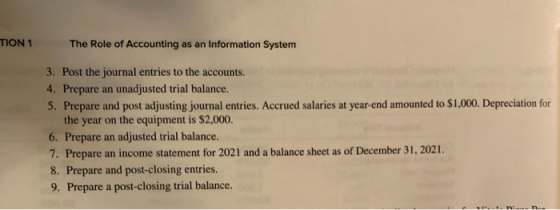 TION 1 The Role of Accounting as an Information System 3. Post the journal entries to the accounts. 4. Prepare an unadjusted