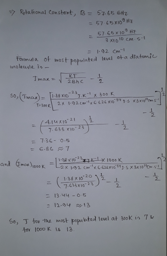 => Rotational Constant, B = 57.65 GHz = 57.658109 HZ - 57.65 x 10 9 HZ 3 X1010cm.s-1 = 1.92 cm formula of most populated leve