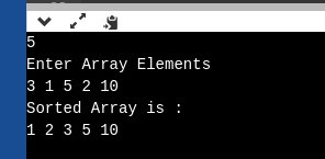 Enter Array Elements 3 1 5 2 10 Sorted Array is : 1 2 3 5 10