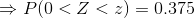 \Rightarrow P(0<Z<z)=0.375