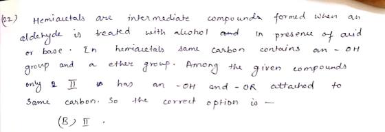 (22) alde Hemicutals are intermediate compounds formed when an ehyde is treated with alcohol and in presence of and or base.