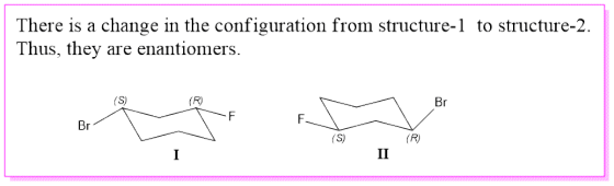 There is a change in the configuration from structure-1 to structure-2. Thus, they are enantiomers. (R) Br Br S) (R) п I