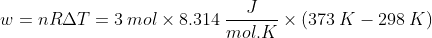 w = nRAT = 3 mol x 8.314 (373 K – 298 K)