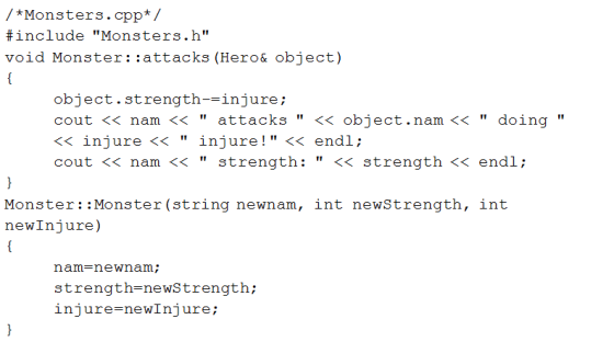 /*Monsters.cpp*/ #include Monsters. h void Monster::attacks (Hero& object) object.strength--injure; cout << nam << attack