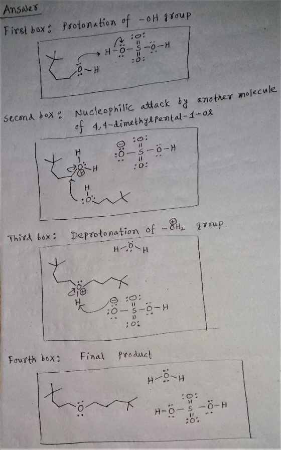 Answer First box: Protonation of OH group 0 = H - →:0: =0 LO-H Second box : Nucleophilic attack by another molecule. of 4,4-d