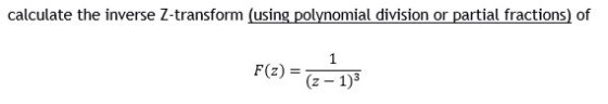 calculate the inverse Z-transform (using polynomial division or partial fractions) of (z 1)