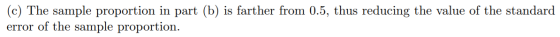 (c) The sample proportion in part (b) is farther from 0.5, thus reducing the value of the standard error of the sample propor