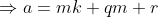 \Rightarrow a = mk+qm+r