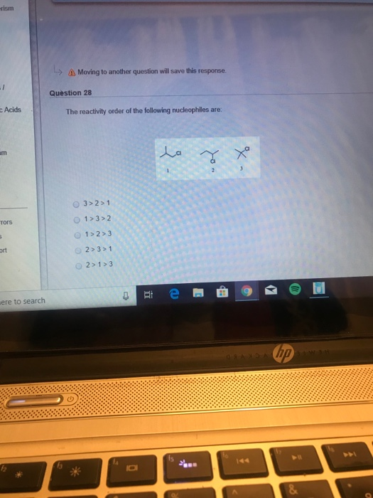 rism Moving to another question will save this response. Question 28 : Acids The reactivity order of the following nucleophil