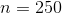 n = 250