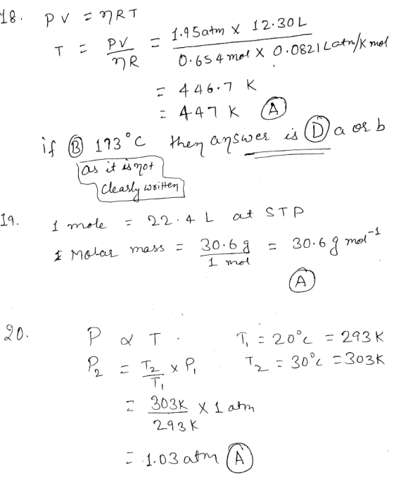 TE PV 18. PV = nRT = 1.95 atm x 12.30 L - 0.654 mol x 0.0821 Latu/mol = 446.7 K 2 447 K (A if ® 193°C then answer is a orb as