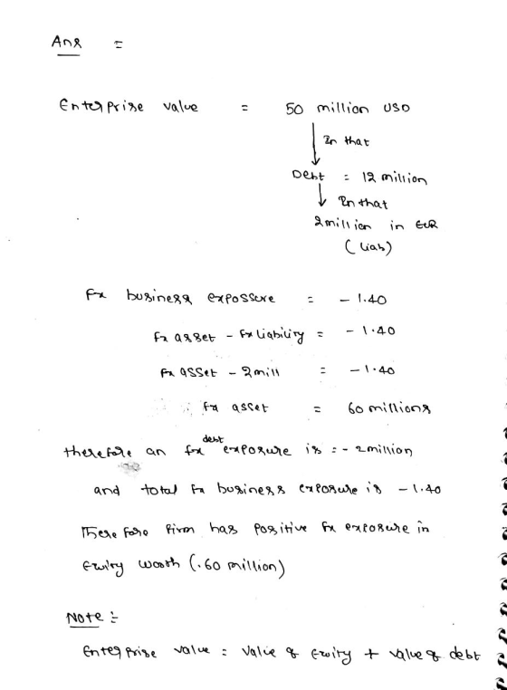 And Enterprise value = 50 million USD In that Debt = 12 million v In that 2 million in EUR ( liab) for business expossure = f