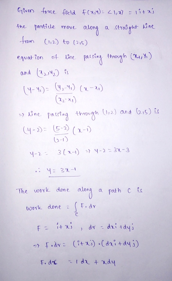 Given force field FC 2,4)= (1,07 = litas the partice more along a straight line from (1,2) to (215) equation of line passing