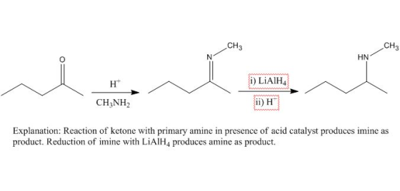 CH3 CH3 HN HT i) LiAlH CH3NH2 ii) H Explanation: Reaction of ketone with primary amine in presence of acid catalyst produces