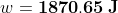 w = 1870,65 J